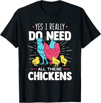 yes i really do need all these chickens - funny farmer t-shirt