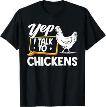 yep i talk to chickens - funny chicken lover farming t-shirt
