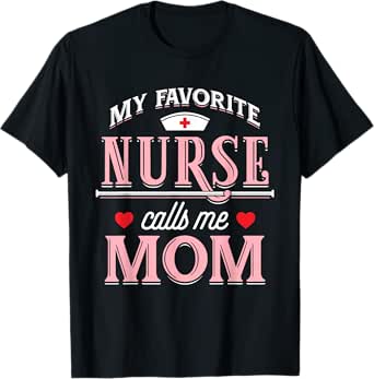 my favorite nurse calls me mom - nurse mother gift t-shirt