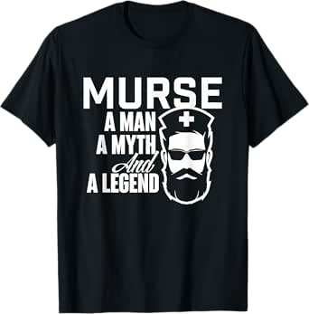 murse a man a myth and a legend - male nurse nursing t-shirt
