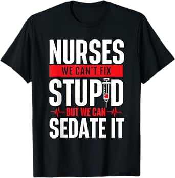 we can't fix stupid but we can sedate it - nurse nursing t-shirt