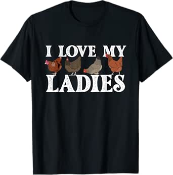 i love my ladies - chicken lover poultry owner farm farming t-shirt