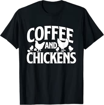 coffee and chickens - chicken lover poultry owner t-shirt