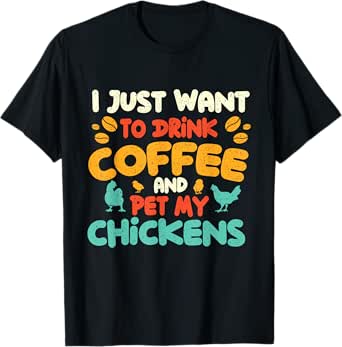 i just want to drink coffee and pet my chickens - farming t-shirt
